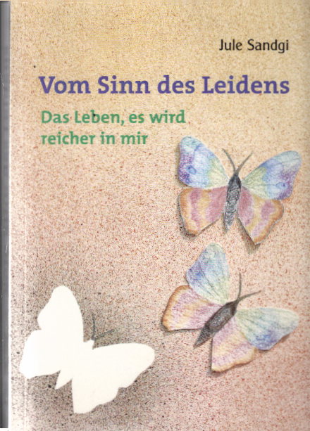 Sandgi, Jule: Vom Sinn des Leidens: Das Leben, es wird reicher in mir. Autobiographie Band II: 1998-2005 Auflage: 1.,