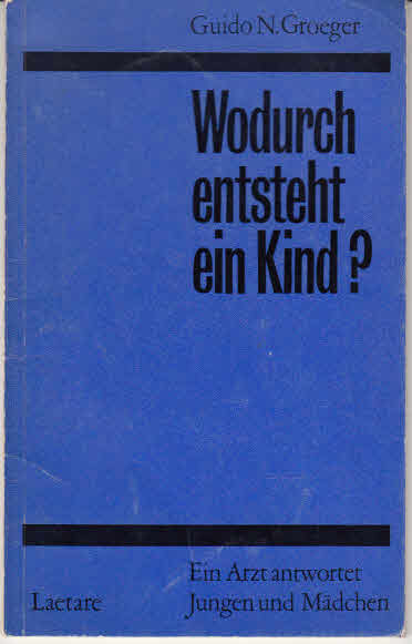 Groeger, Guido N.: Wodurch entsteht ein Kind? : Ein Arzt antwortet Jungen u. Mädchen. [Ill.: Gerhard Kapitzke] 2. Auflage 1966