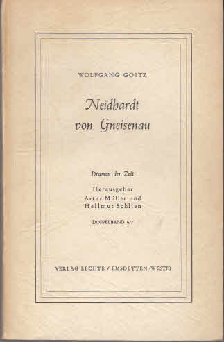Goetz, Wolfgang und Dr. F. [Hrsg.] Naudieth: Neidhardt von Gneisenau. Ein Schauspiel.