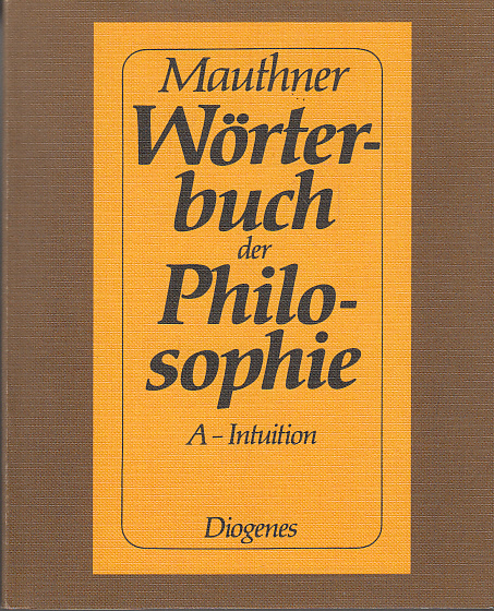 Mauthner, Fritz: Wörterbuch der Philosophie; Teil: Bd. 1., A - Intuition. Diogenes-Taschenbücher ; 215 Der vorliegende Nachdr. folgt d. Erstausg. von 1910/11