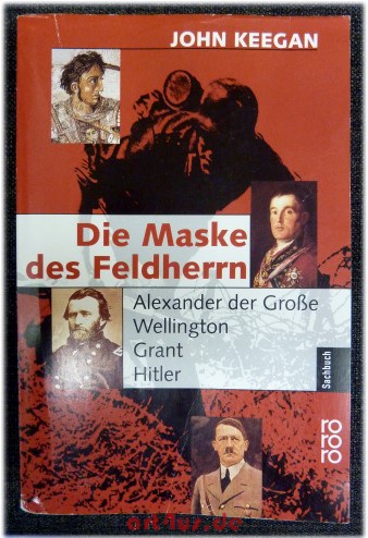 Die Maske des Feldherrn : Alexander der Große, Wellington, Grant, Hitler. Dt. von Bernd Rullkötter - Keegan, John