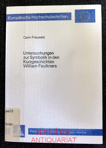 Untersuchungen zur Symbolik in den Kurzgeschichten William Faulkners. Reihe 14 / Angelsächsische Sprache und Literatur ; Bd. 112 - Freywald, Carin