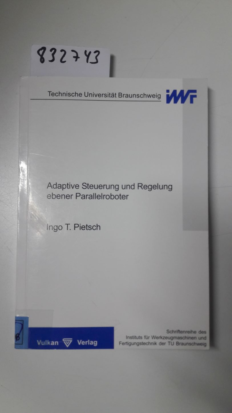 Adaptive Steuerung und Regelung ebener Parallelroboter (Schriftenreihe des IWF) - Pietsch, Ingo Thorsten