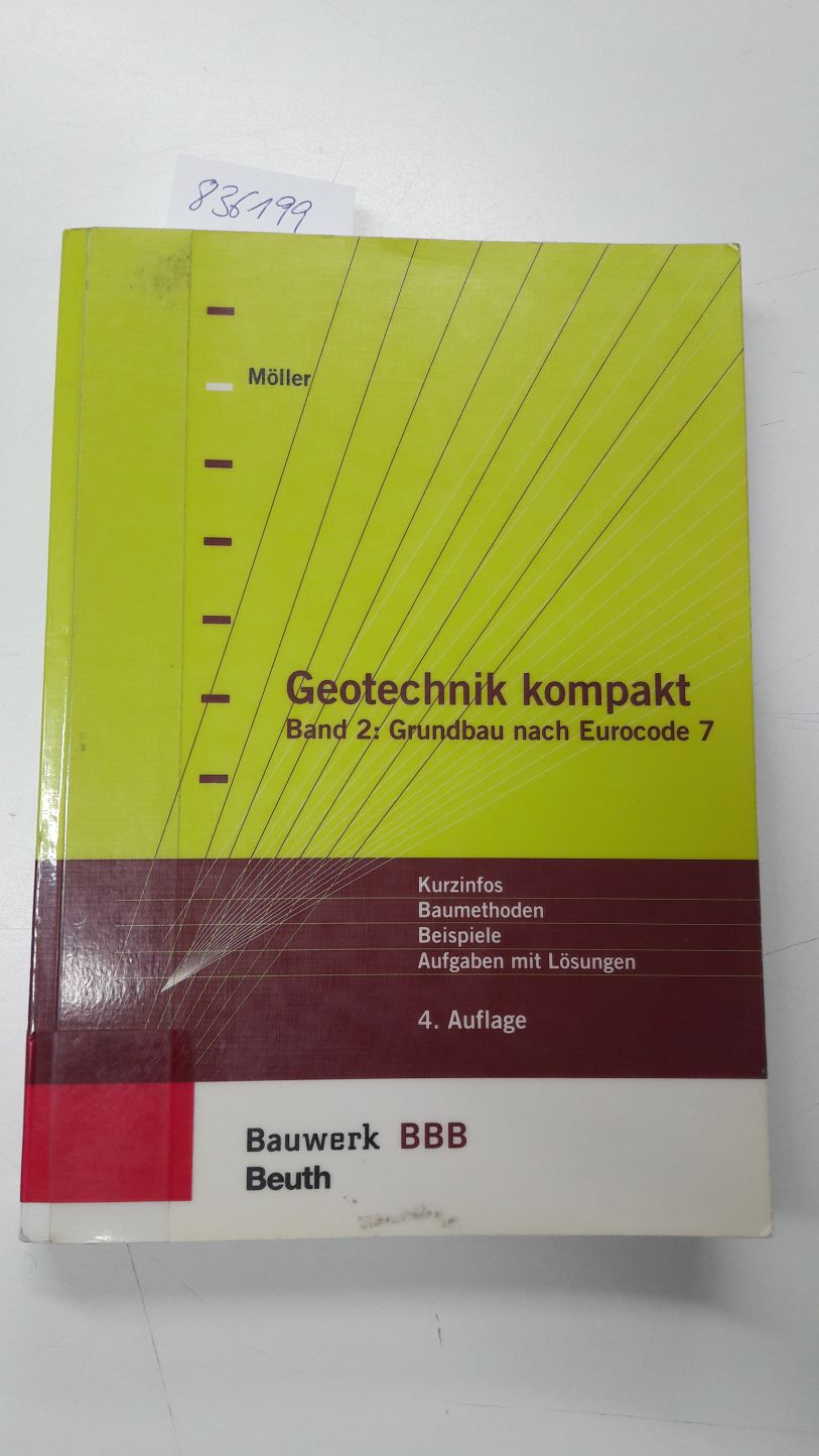 Möller, Gerd: Geotechnik kompakt; Teil: Bd. 2., Grundbau nach Eurocode 7 : Kurzinfos, Baumethoden, Beispiele, Aufgaben mit Lösungen  4., vollst. überarb. Aufl. - Möller, Gerd