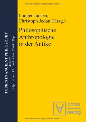 Philosophische Anthropologie in der Antike Ludger Jansen ; Christoph Jedan (Hrsg.) / Topics in ancient philosophy ; Vol. 5 - Jansen, Ludger (Herausgeber) und Christoph (Herausgeber) Jedan