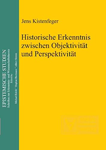 Historische Erkenntnis zwischen Objektivität und Perspektivität. Epistemische Studien ; Bd. 19 - Kistenfeger, Jens