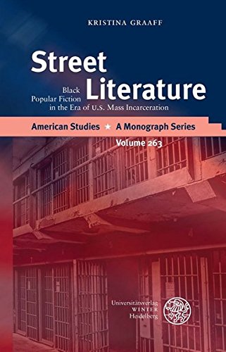 Street literature : black popular fiction in the era of U.S. mass incarceration. American studies ; Volume 263 - Graaff, Kristina