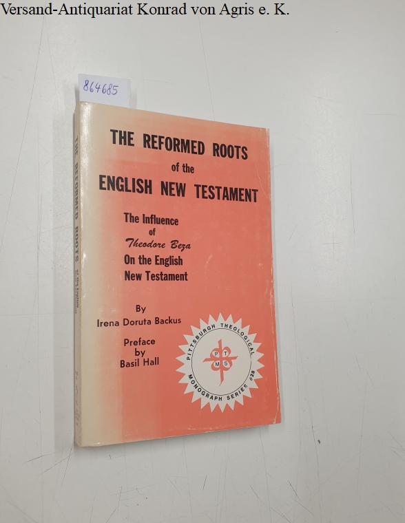 The Reformed Roots of the English New Testament : The Influence of Theodore Beza on the English New Testament : - Backus, Irena Doruta and Basil Hall