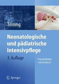 Neonatologische und pädiatrische Intensivpflege. Praxisleitfaden und Lernbuch von Dagmar Teising  Auflage: 3. - Dagmar Teising