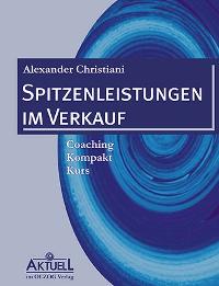 Spitzenleistungen im Verkauf: Coaching-Kompakt-Kurs von Alexander Christiani  Auflage: 1 (13. April 2005) - Alexander Christiani