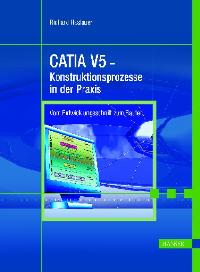 CATIA V5: Konstruktionsprozesse in der Praxis. Vom Entwicklungsschnitt zum Bauteil von Richard Haslauer  2005 - Richard Haslauer