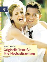 Originelle Texte für Ihre Hochzeitszeitung von Bellina Liebenow (Autor)  Auflage: 1 (2005) - Bellina Liebenow (Autor)