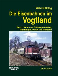 Die Eisenbahnen im Vogtland, Bd.2, Neben- und Schmalspurstrecken, Bahnanlagen, Unfälle, Anekdoten und Besonderheiten