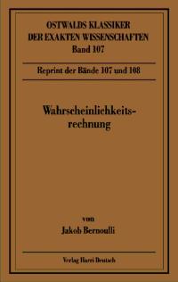 Wahrscheinlichkeitsrechnung: Ars conjectandi. 1.,2, und 4. Theil. (1713) von Jakob Bernoulli (Autor), R. Haussner (Herausgeber, Übersetzer)  Auflage: 2. A. Reprint der Bände 107 und 108. (1. April 1999) - Jakob Bernoulli (Autor), R. Haussner (Herausgeber, Übersetzer)