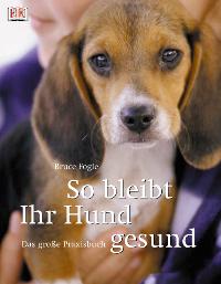 So bleibt Ihr Hund gesund: Das große Praxishandbuch [Gebundene Ausgabe] Bruce Fogle (Autor)  2003 - Bruce Fogle (Autor)