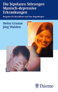 Die bipolaren Störungen, Manisch-depressive Erkrankungen  von Heinz Grunze (Autor), Jörg Walden  2003 - Heinz Grunze Jörg Walden