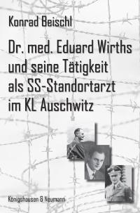 Dr. med. Eduard Wirths und seine Tätigkeit als SS-Standortarzt des KL Auschwitz