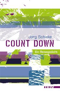 Count down. Ein Reisegedicht von Jörg Schieke  2007 - Jörg Schieke