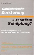 Knizia, Klaus::  Schpferische Zerstrung= zerstrte Schpfung?. die Industriegesellschaft und die Diskussion der Energiefrage ; 