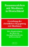   Zusammenleben mit Muslimen in Deutschland : Gestaltung der christlichen Begegnung mit Muslimen. 