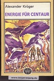 Krger, Alexander:  Energie fr Centaur : wiss.-phantast. Roman. 
