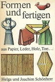 Helga und Joachim Schnherr:  Formen und fertigen aus Papier Leder, Holz, Ton.. 