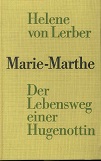 Lerber, Helene von:  Marie-Marthe : Der Lebensweg e. Hugenottin ; Roman. 