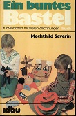 Severin, Mechthild:  Ein buntes Bastelbuch fr Mdchen. 