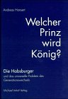 Hansert, Andreas:  Welcher Prinz wird Knig? : die Habsburger und das universelle Problem des Generationswechsels ; eine Deutung aus historisch-soziologischer Sicht. 