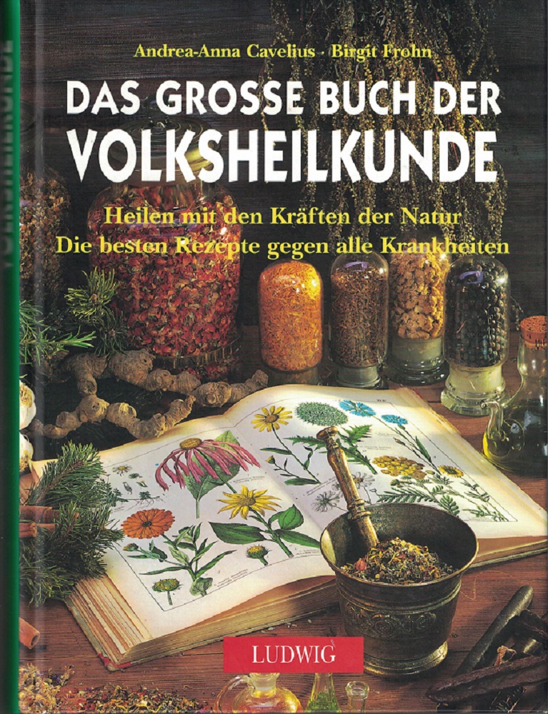 Cavelius, Anna und Birgit Frohn:  Das groe Buch der Volksheilkunde : Heilen mit den Krften der Natur. Die besten Rezepte gegen alle Krankheiten. 