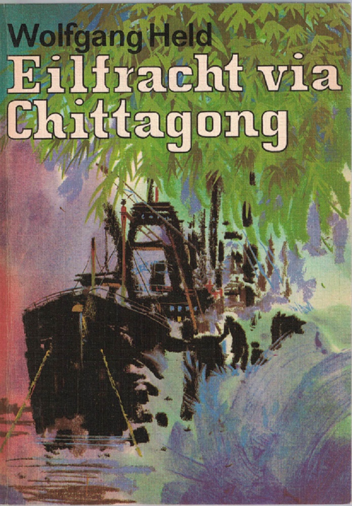 Held, Wolfgang:  Eilfracht via Chittagong. Abenteuerroman 