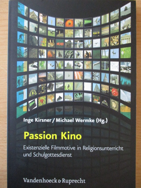 Passion Kino - Existenzielle Filmmotive in Religionsunterricht und Schulgottesdienst - Kirsner, Inge (Hrsg.) und Michael (Hrsg.) Wermke