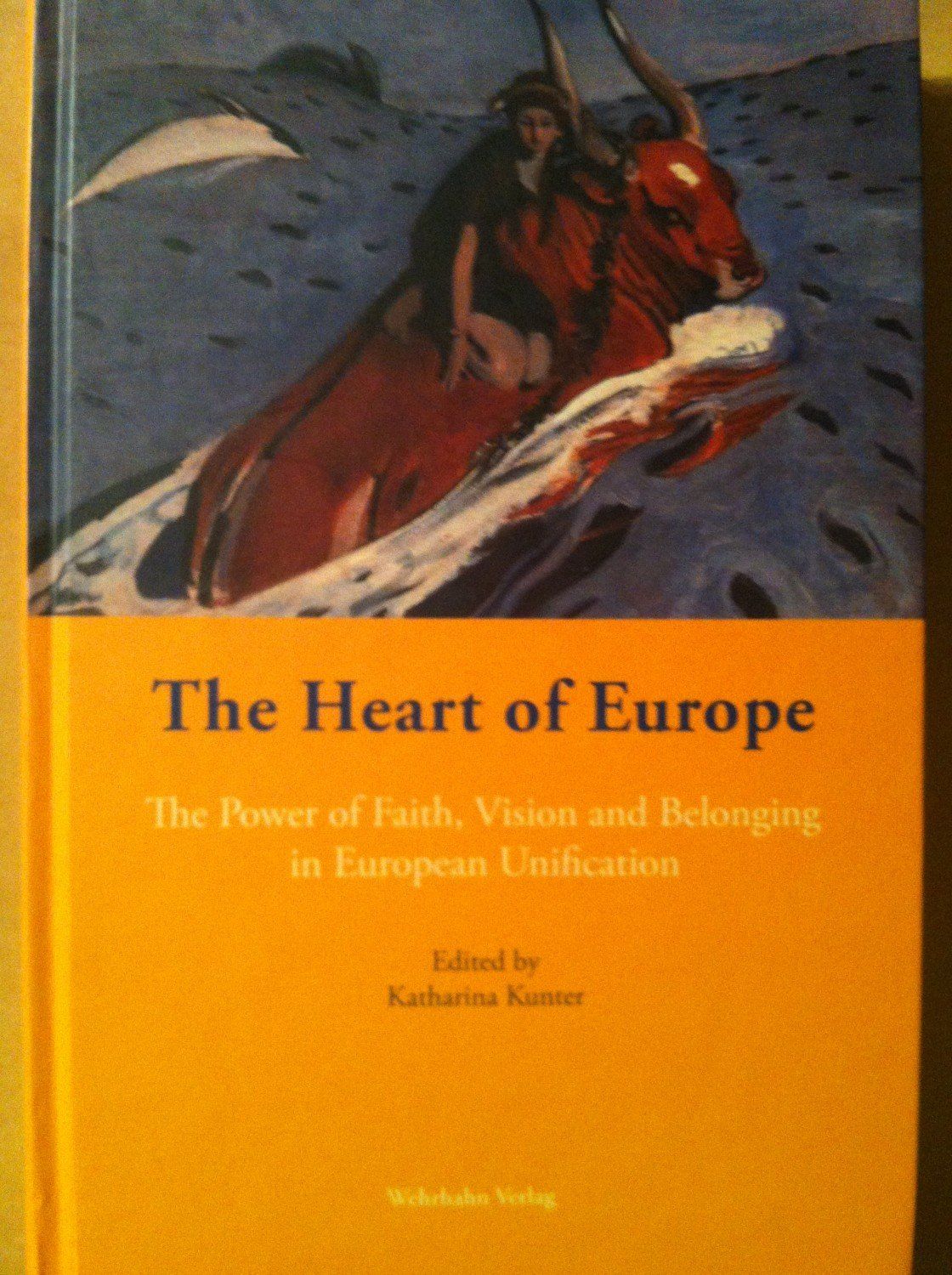 The Heart of Europe - The Power of Faith, Vision and Belonging in European Unification - Kunter, Katharina