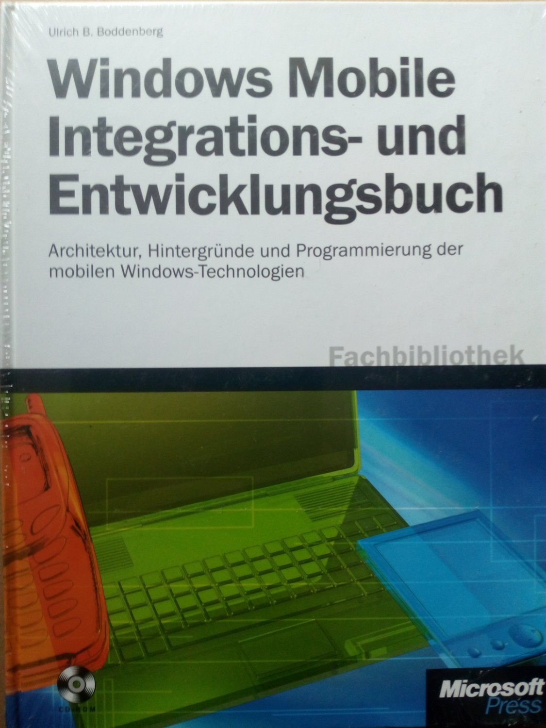 Windows Mobile Integrations- und Entwicklungsbuch. Architektur, Hintergründe und Programmierung der mobilen Windows-Technologien + 1 CD-ROM. - Ulrich B. Bodenberg