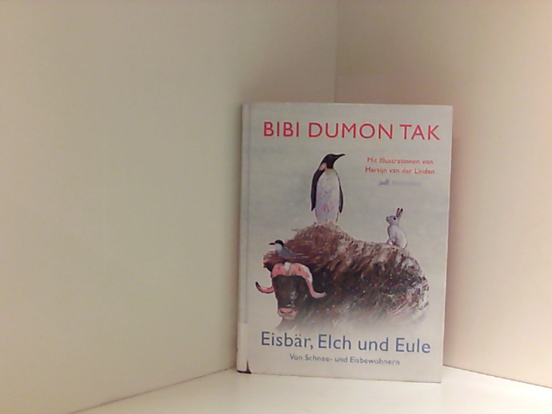 Eisbär, Elch und Eule. Von Schnee- und Eisbewohnern von Bibi Dumon Tak (1. Oktober 2011) Gebundene Ausgabe