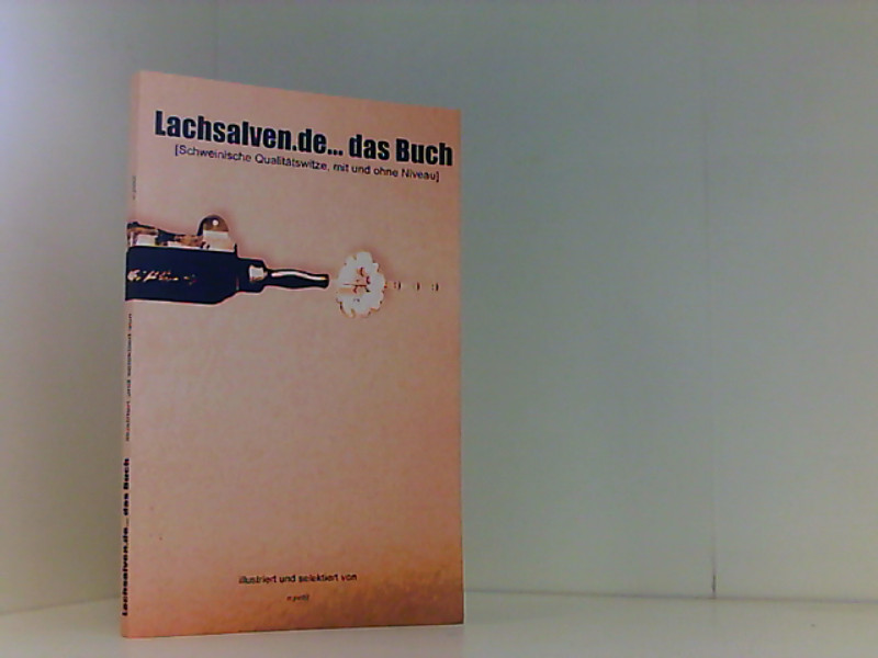 Lachsalven.de... das Buch: Schweinische Qualitätswitze, mit und ohne Niveau Schweinische Qualitätswitze, mit und ohne Niveau 1., - petit, a
