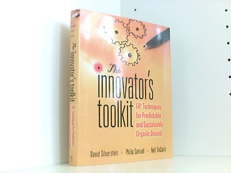 The Innovator's Toolkit: 50+ Techniques for Predictable and Sustainable Organic Growth 50+ Techniques for Predictable and Sustainable Organic Growth 1. Auflage - Silverstein, David, Philip Samuel  und Neil DeCarlo
