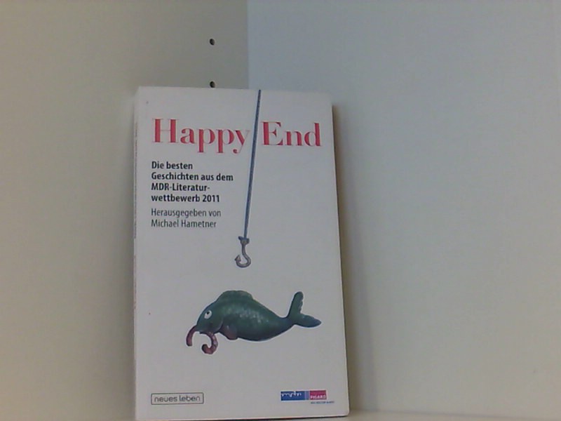 Happy End: Die besten Geschichten aus dem MDR-Literaturwettbewerb 2011  1. - Michael Hametner, (Hrsg)