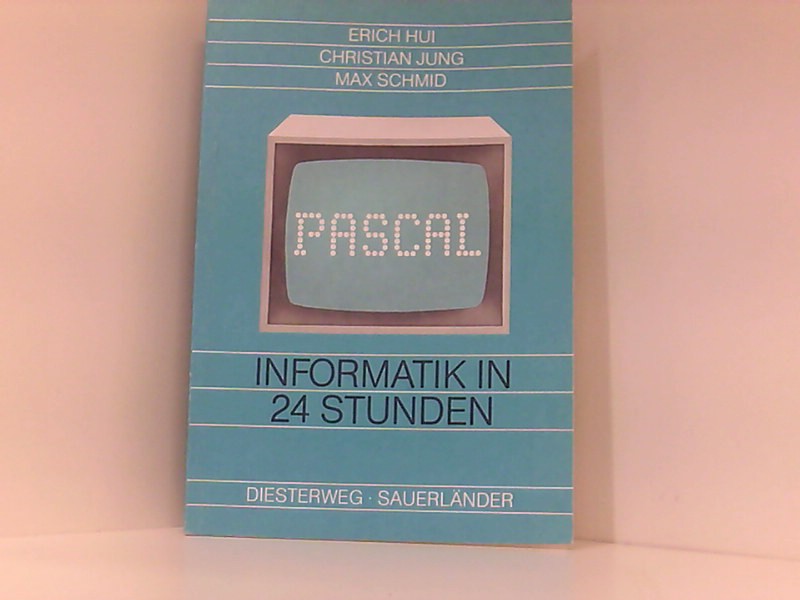 PASCAL - Informatik in 24 Stunden - Hui Erich/Jung Christian/Schmid, Max