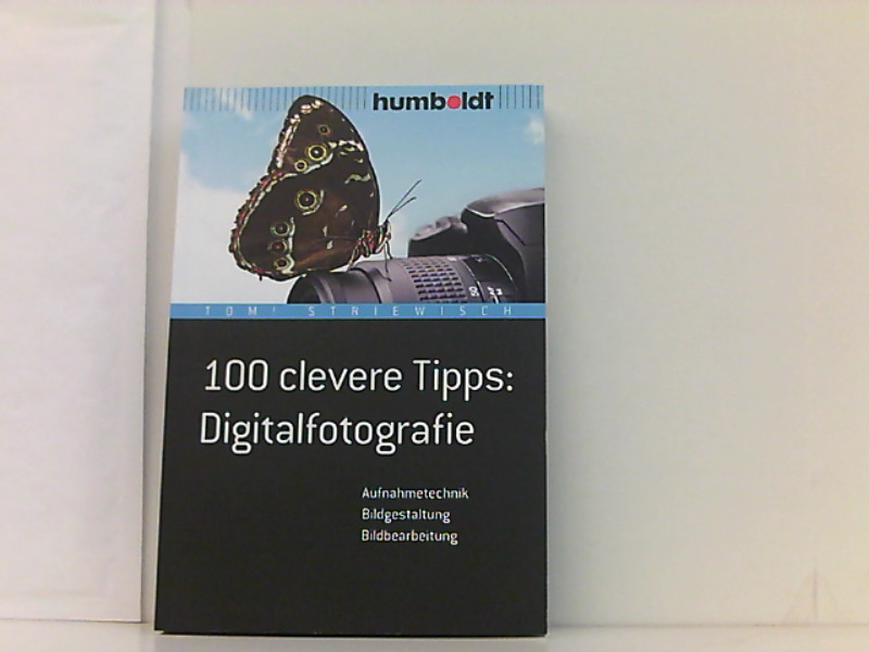 100 clevere Tipps: Digitalfotografie: Aufnahmetechnik, Bildgestaltung, Bildbearbeitung (humboldt - Freizeit & Hobby)  3., aktualisierte Auflage. - Tom!, Striewisch