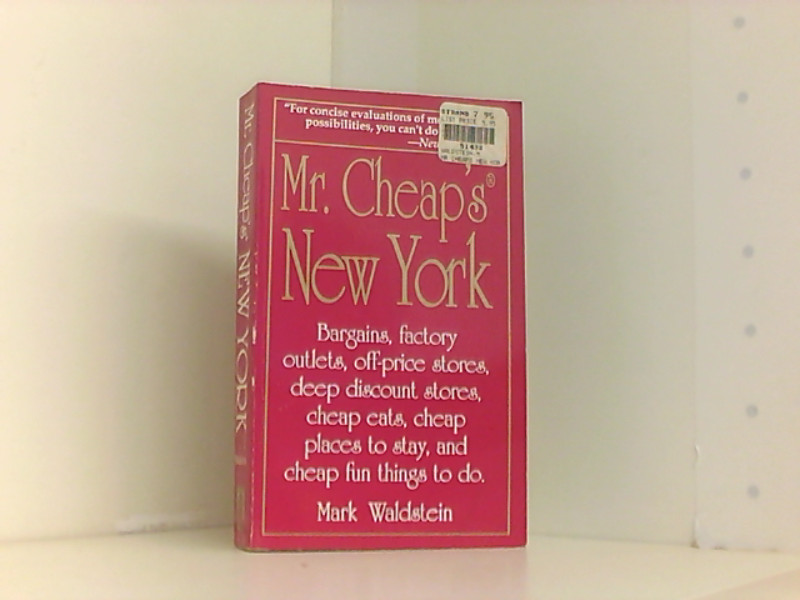 Mr. Cheap's New York: Bargains, Factory Outlets, Off-Price Stores, Deep Discount Stores, Cheap Eats, Cheap Places to Stay, and Cheap Fun Things to D - Waldstein, Mark