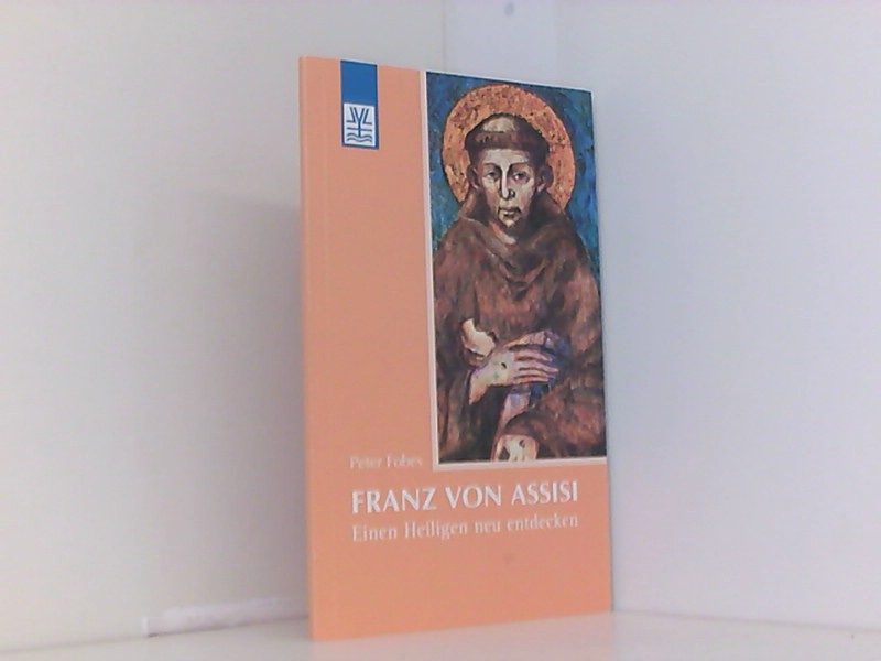 Franz von Assisi: Einen Heiligen neu entdecken  1., - Fobes, Peter
