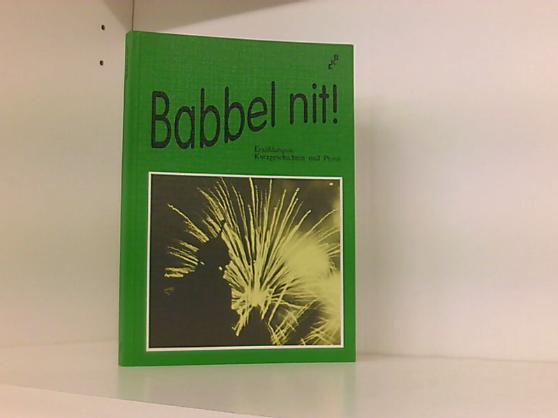 Babbel nit!: Kurzgeschichten und ein Prosagedicht (Ascapha-Literaturreihe)  1. Aufl. - Schreiber Karl, H, Andrea Schacht Gertrud Ruprecht  u. a.