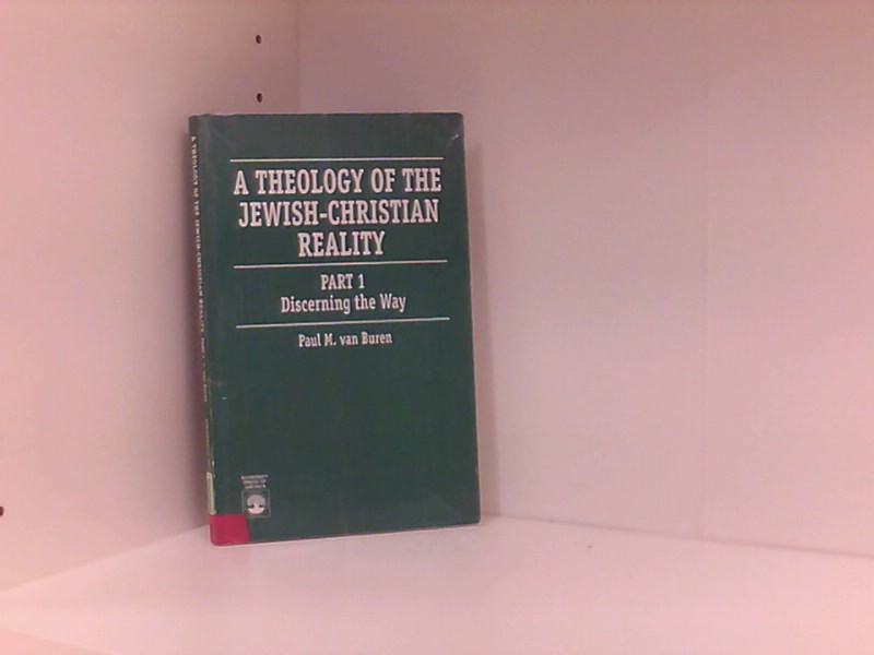 THEOLOGY OF THE JEWISH CHRISTIAN REALITY: Part I: Discerning the Way (Theology of the Jewish Christian Reality : Part 1 : Discerning the Way)  Reprint - Van Buren Paul, M.