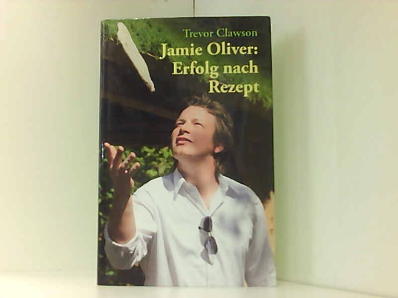 Jamie Oliver: Erfolg nach Rezept  1. - Clawson, Trevor und Bärbel Knill