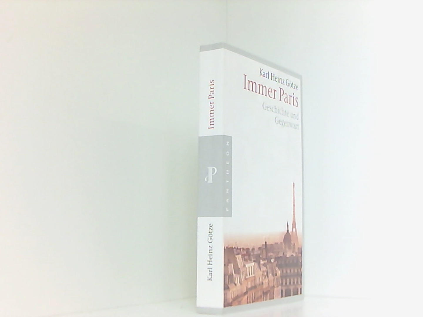 Immer Paris: Geschichte und Gegenwart  1. Aufl. - Karl Heinz, Götze