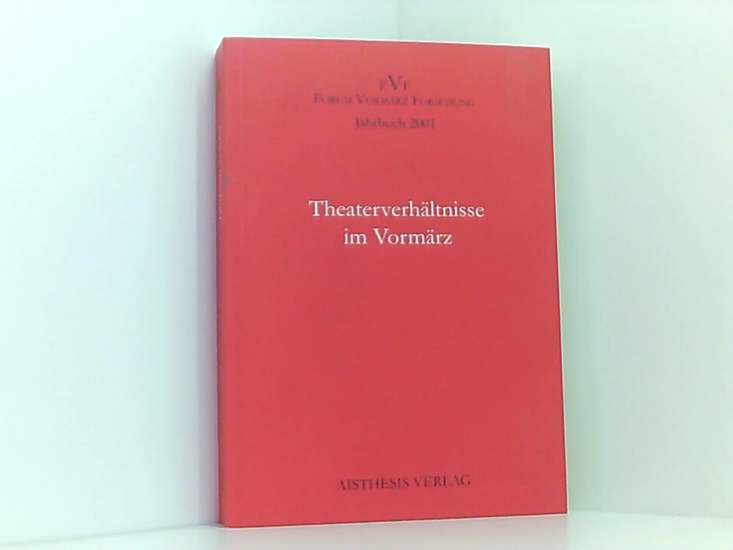 Jahrbuch Forum Vormärz Forschung / Theaterverhältnisse im Vormärz - Porrmann, Maria, Florian Vassen e.V. Forum Vormärz Forschung  u. a.