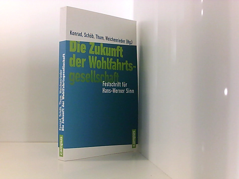 Die Zukunft der Wohlfahrtsgesellschaft: Festschrift für Hans-Werner Sinn  1 - Konrad, Kai A., Hans-Werner Sinn Sascha O. Mitwirkender] Becker  u. a.