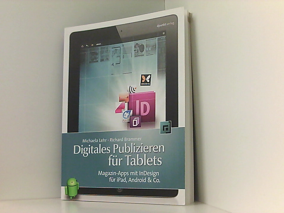 Digitales Publizieren für Tablets: Magazin-Apps mit InDesign für iPad, Android & Co. Magazin-Apps mit InDesign fu?r iPad, Android & Co. 1. - Lehr, Michaela und Richard Brammer