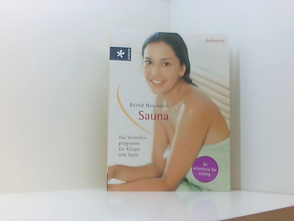 Sauna: Das Verwöhnprogramm für Körper und Seele [das Verwöhnprogramm für Körper und Seele ; so schwitzen Sie richtig!] 1., - Neumann, Bernd